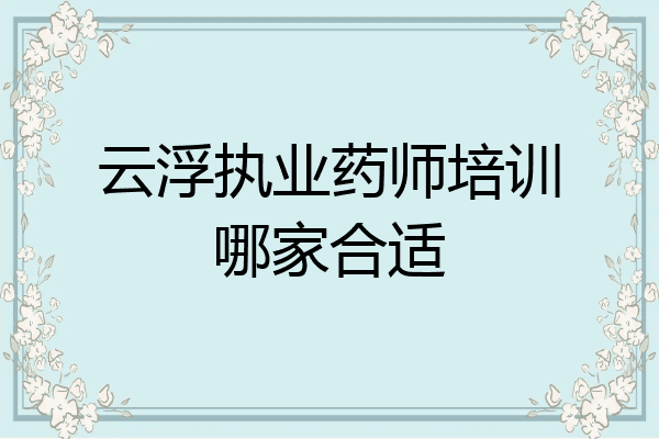 云浮执业药师培训哪家合适