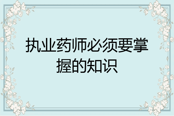 执业药师必须要掌握的知识