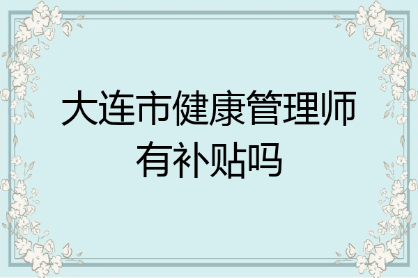 大连市健康管理师有补贴吗