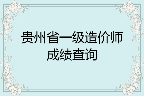 贵州省一级造价师成绩查询