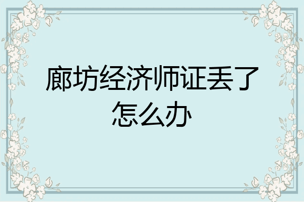 廊坊经济师证丢了怎么办