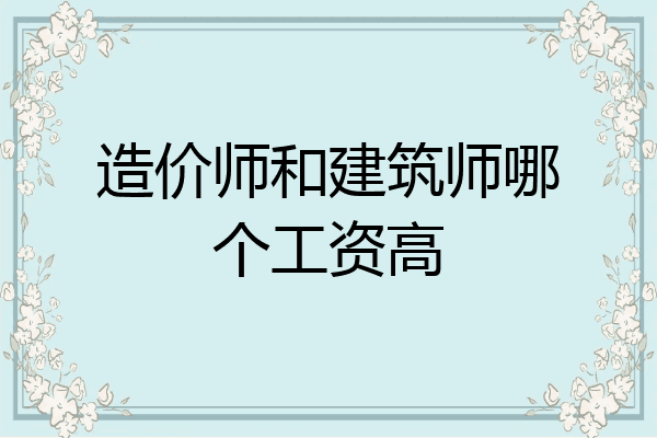 造价师和建筑师哪个工资高