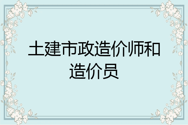 土建市政造价师和造价员