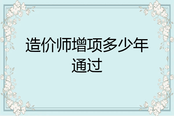 造价师增项多少年通过