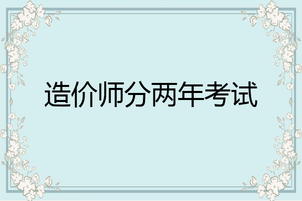 造价师分两年考试