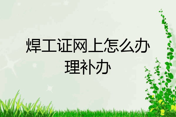 焊工证网上怎么办理补办