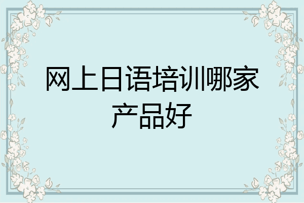 网上日语培训哪家产品好