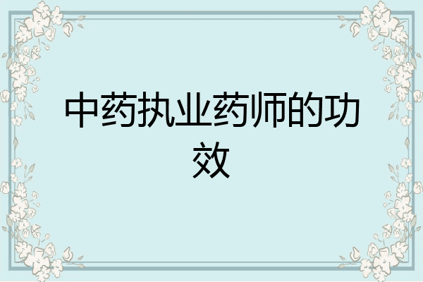 中药执业药师的功效