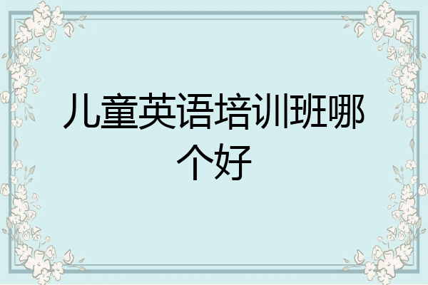 儿童英语培训班哪个好