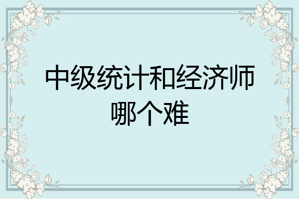 中级统计和经济师哪个难