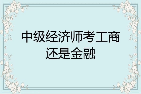 中级经济师考工商还是金融