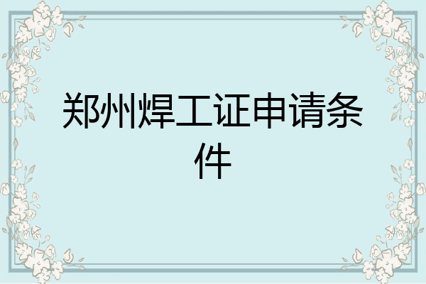 郑州焊工证申请条件