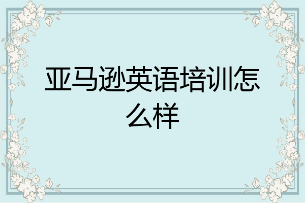 亚马逊英语培训怎么样