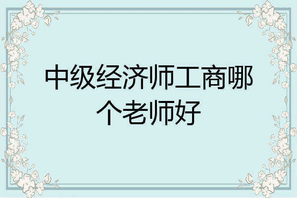 中级经济师工商哪个老师好