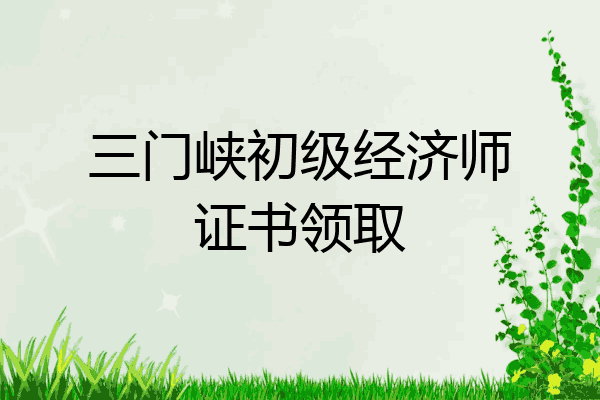 三门峡初级经济师证书领取