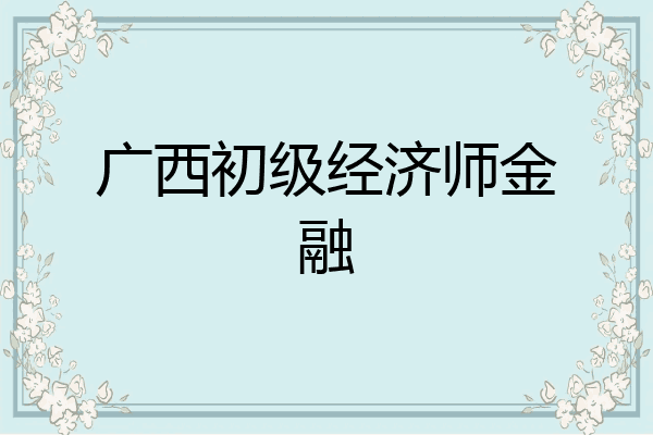 广西初级经济师金融