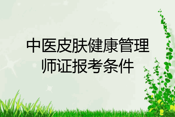 中医皮肤健康管理师证报考条件