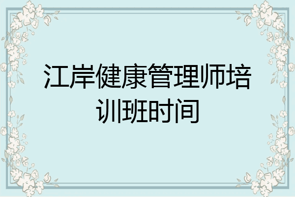 江岸健康管理师培训班时间
