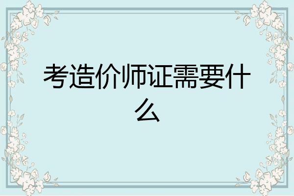 考造价师证需要什么