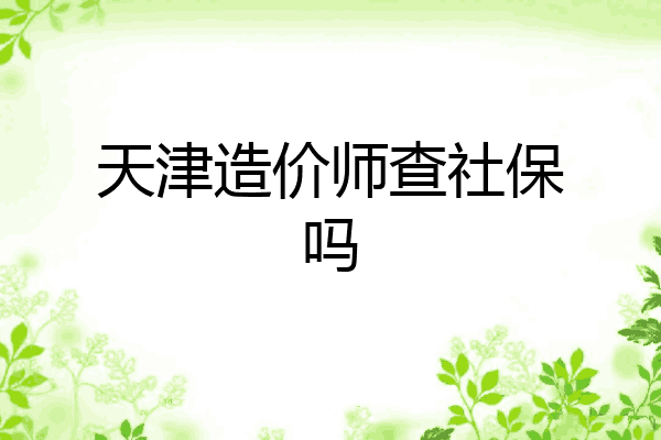 天津造价师查社保吗