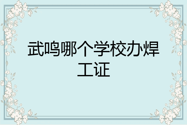 武鸣哪个学校办焊工证