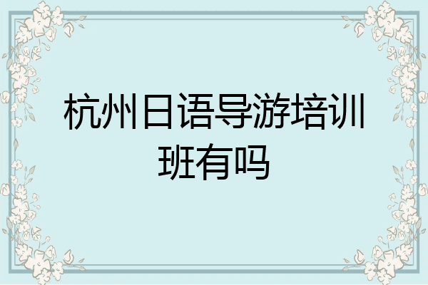 杭州日语导游培训班有吗