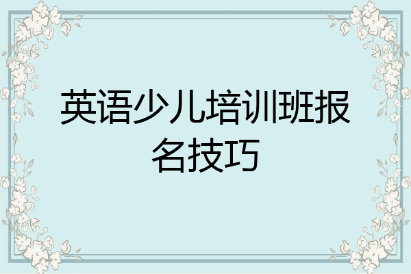 英语少儿培训班报名技巧