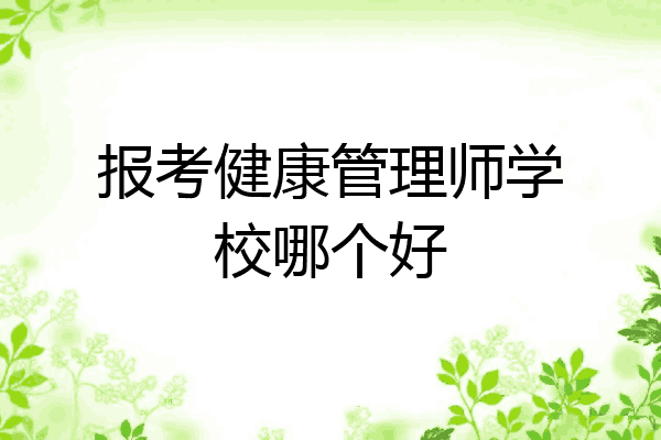 报考健康管理师学校哪个好