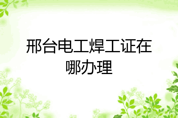 邢台电工焊工证在哪办理