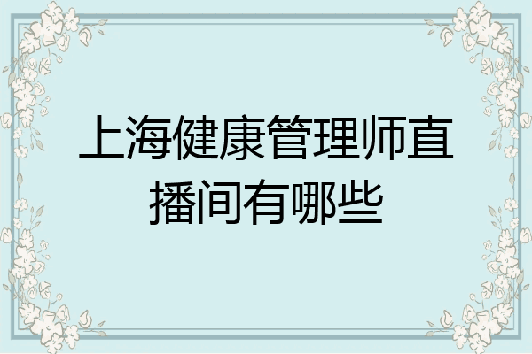 上海健康管理师直播间有哪些