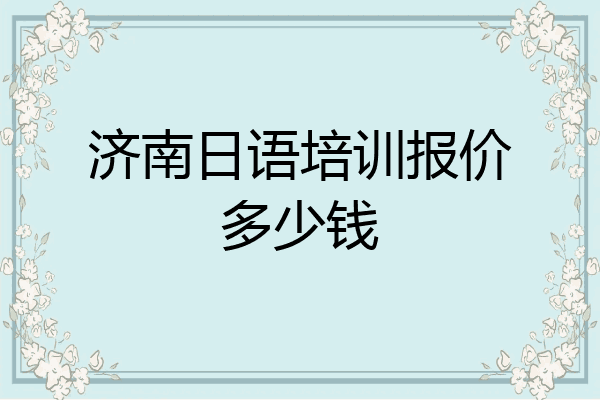 济南日语培训报价多少钱