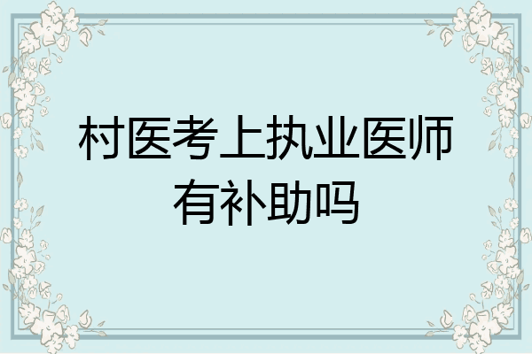 村医考上执业医师有补助吗