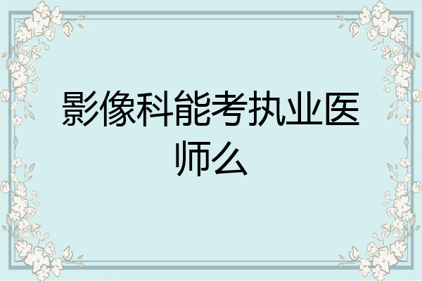 影像科能考执业医师么
