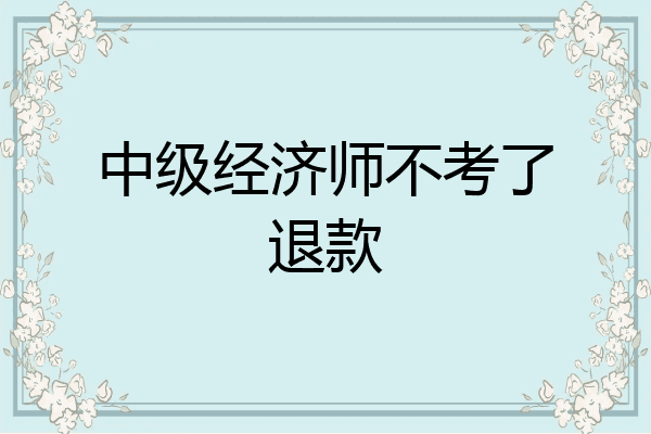 中级经济师不考了退款