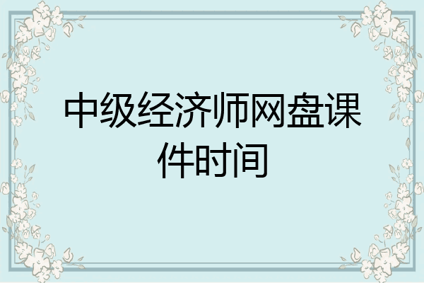 中级经济师网盘课件时间