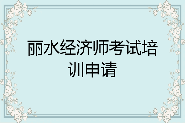 丽水经济师考试培训申请