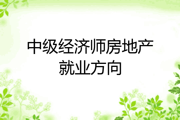 中级经济师房地产就业方向