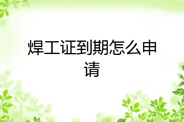 焊工证到期怎么申请