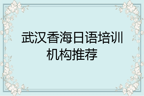 武汉香海日语培训机构推荐