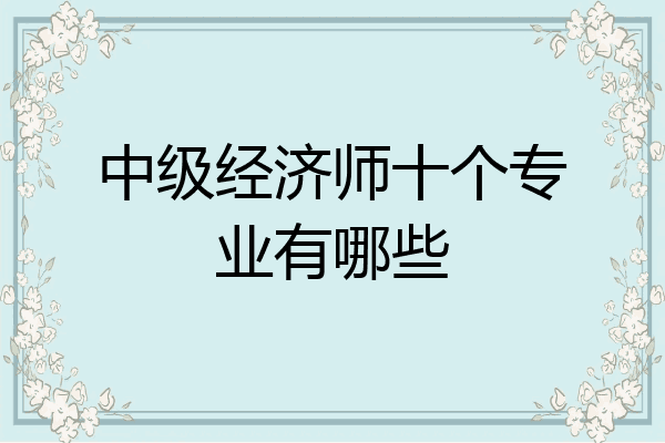 中级经济师十个专业有哪些