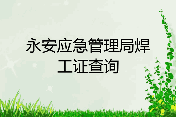 永安应急管理局焊工证查询