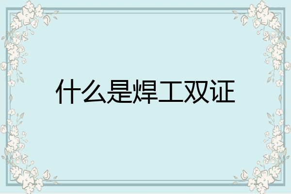 什么是焊工双证