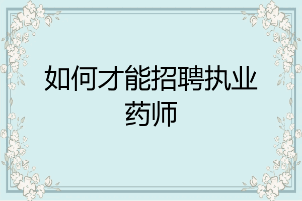 如何才能招聘执业药师