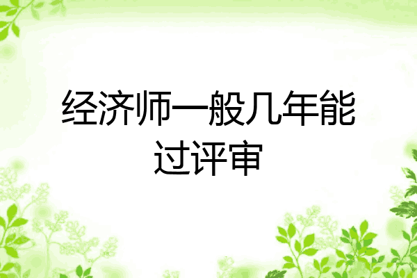 经济师一般几年能过评审