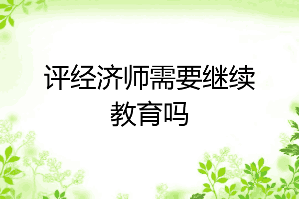 评经济师需要继续教育吗