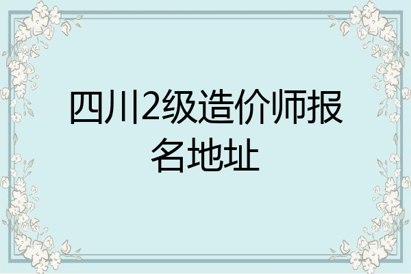 四川2级造价师报名地址