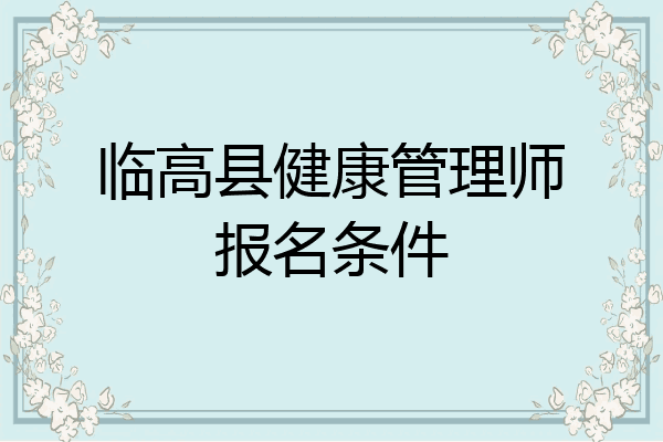 临高县健康管理师报名条件