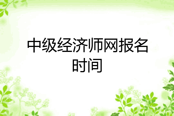 中级经济师网报名时间