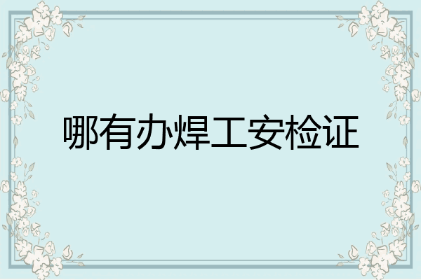 哪有办焊工安检证