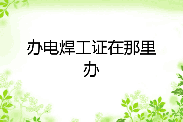 办电焊工证在那里办